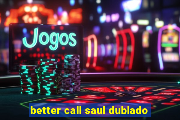 better call saul dublado